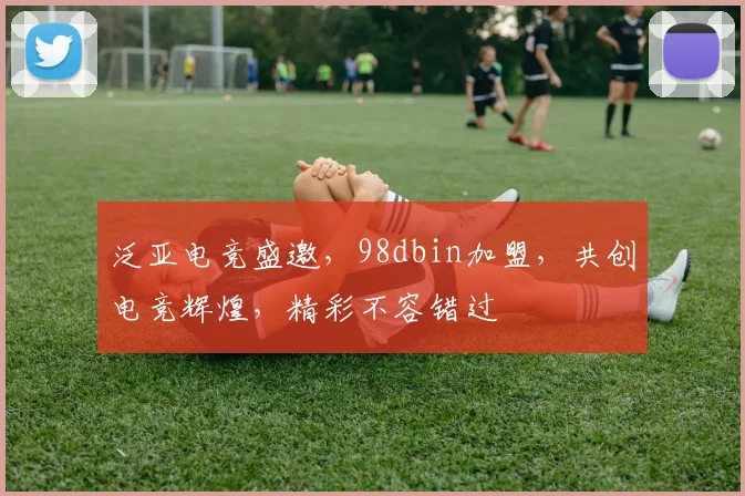 泛亚电竞盛邀，98dbin加盟，共创电竞辉煌，精彩不容错过